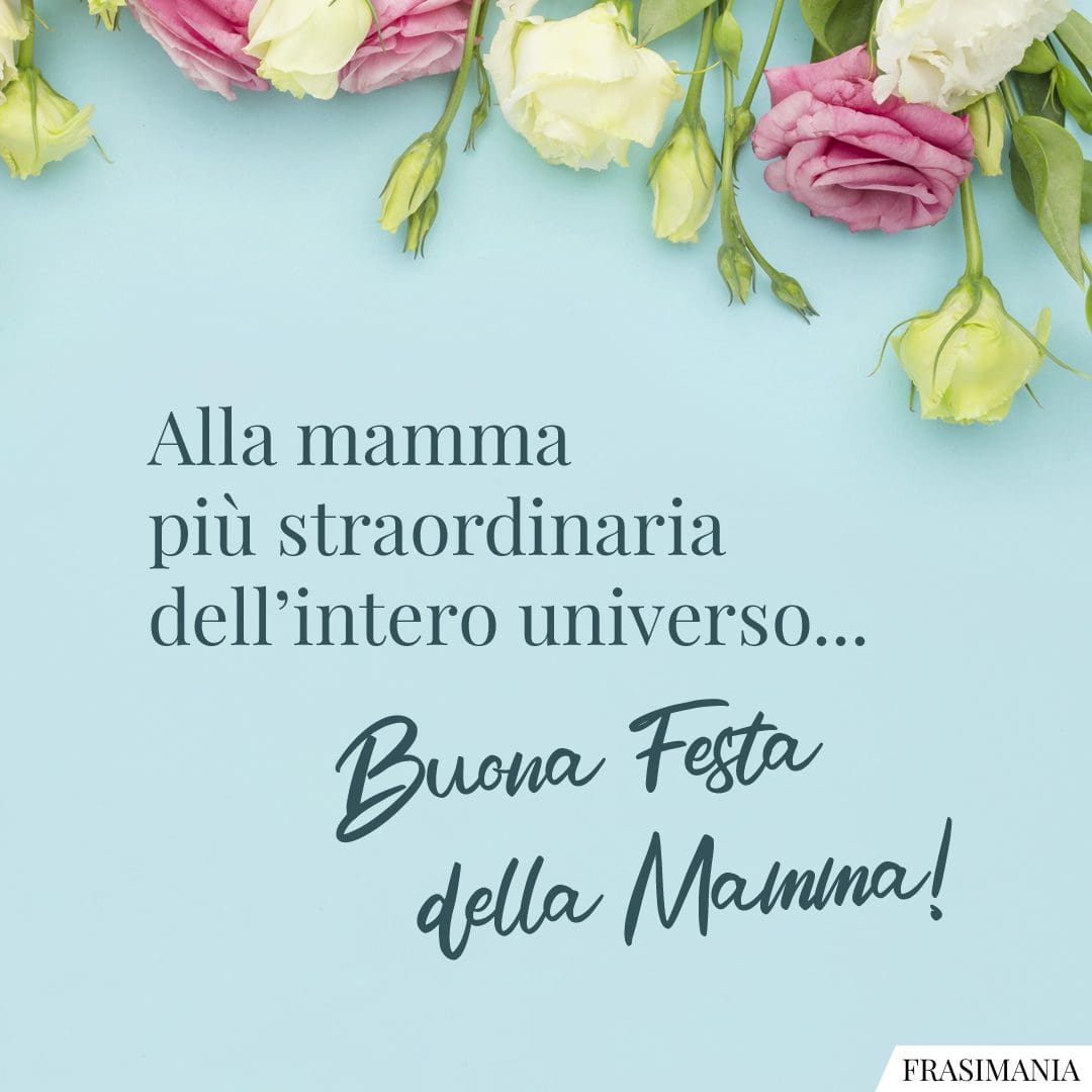 Alla mamma più straordinaria dell'intero universo... Buona festa della mamma!