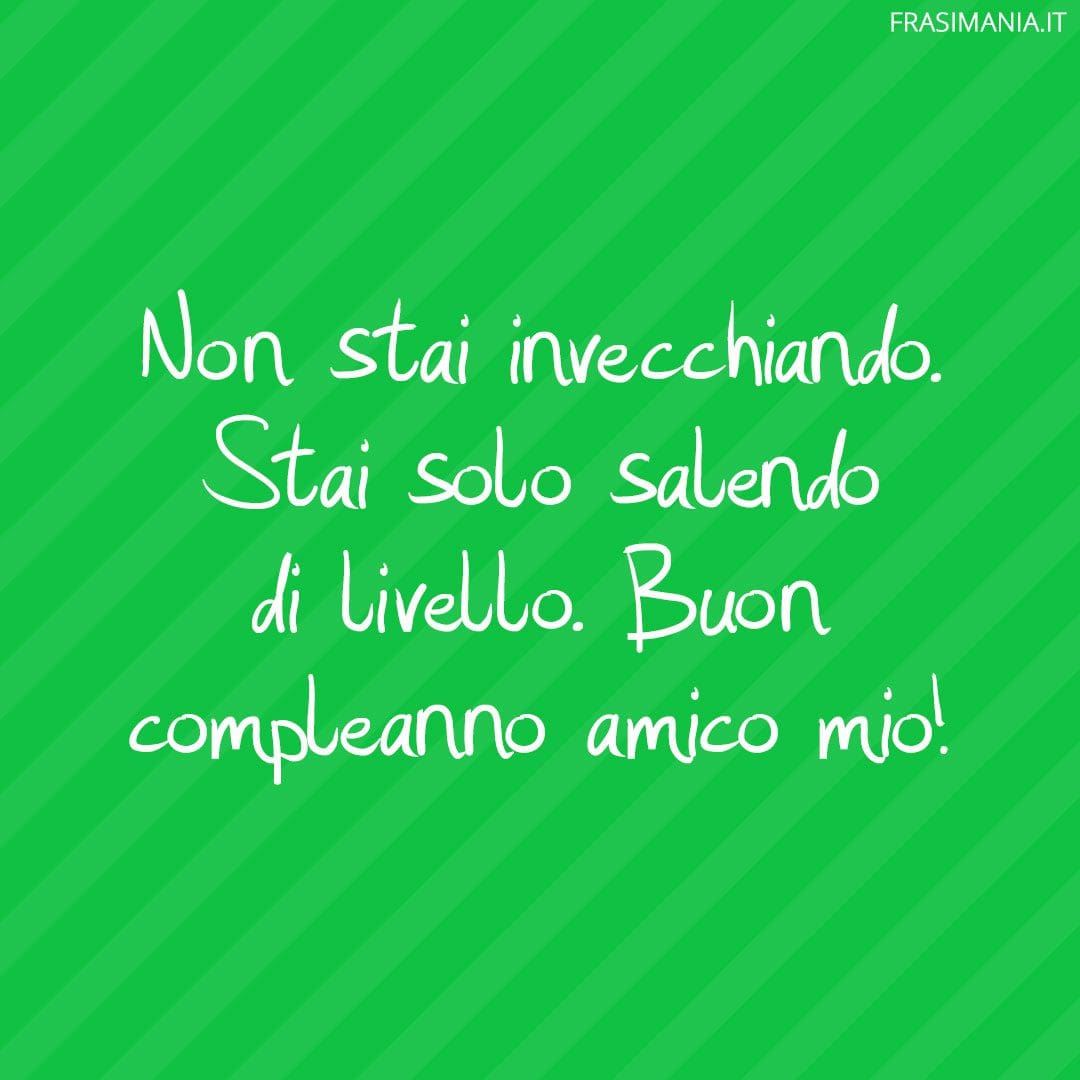 Non stai invecchiando. Stai solo salendo di livello. Buon compleanno amico mio!