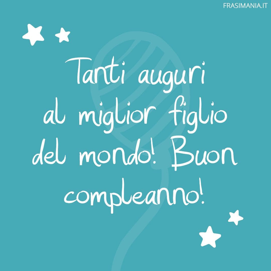 Tanti auguri al miglior figlio del mondo! Buon compleanno!