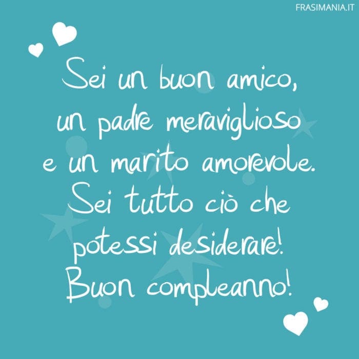 Sei un buon amico, un padre meraviglioso e un marito amorevole. Sei tutto ciò che potessi desiderare! Buon compleanno!