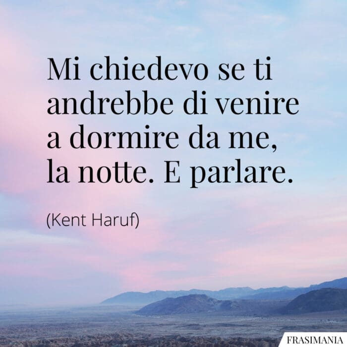 Mi chiedevo se ti andrebbe di venire a dormire da me, la notte. E parlare.