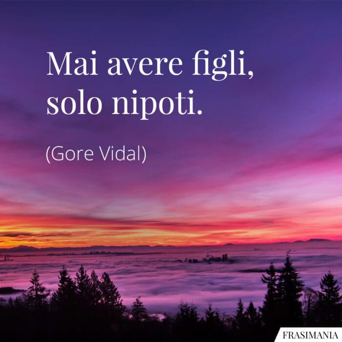 Mai avere figli, solo nipoti.