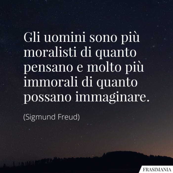 Gli uomini sono più moralisti di quanto pensano e molto più immorali di quanto possano immaginare.