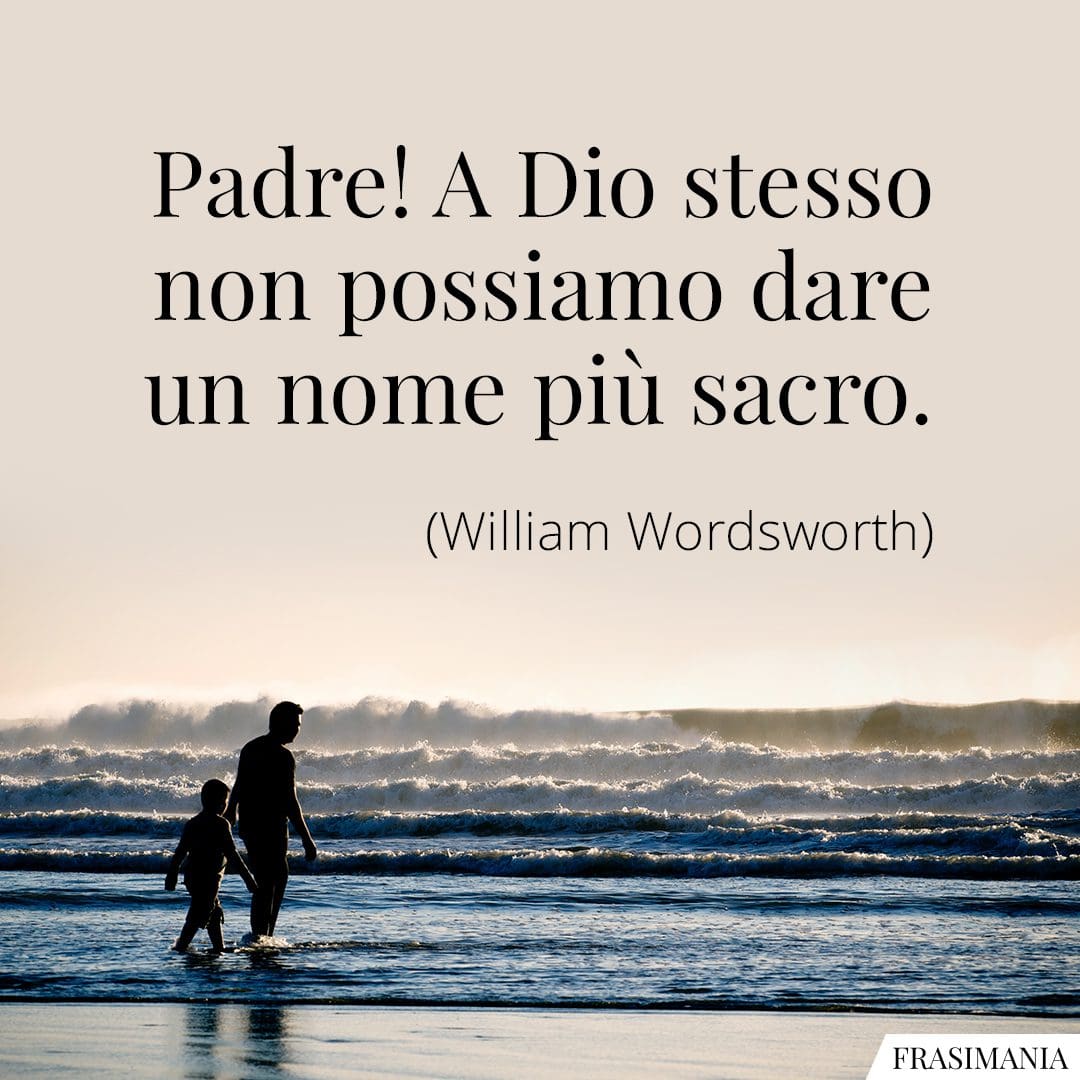 Padre! A Dio stesso non possiamo dare un nome più sacro.