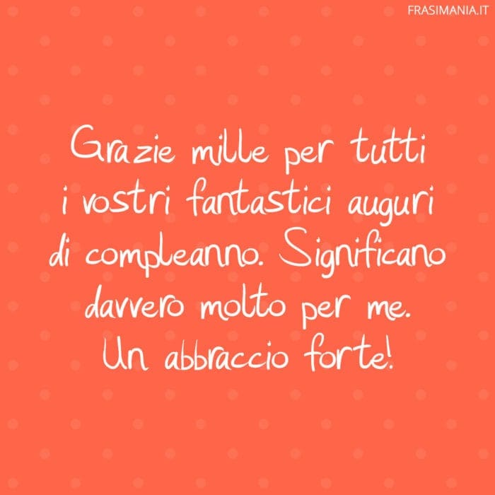 Grazie mille per tutti i vostri fantastici auguri di compleanno. Significano davvero molto per me. Un abbraccio forte!