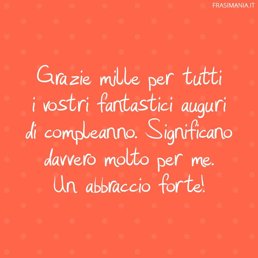 Grazie mille per tutti i vostri fantastici auguri di compleanno. Significano davvero molto per me. Un abbraccio forte!