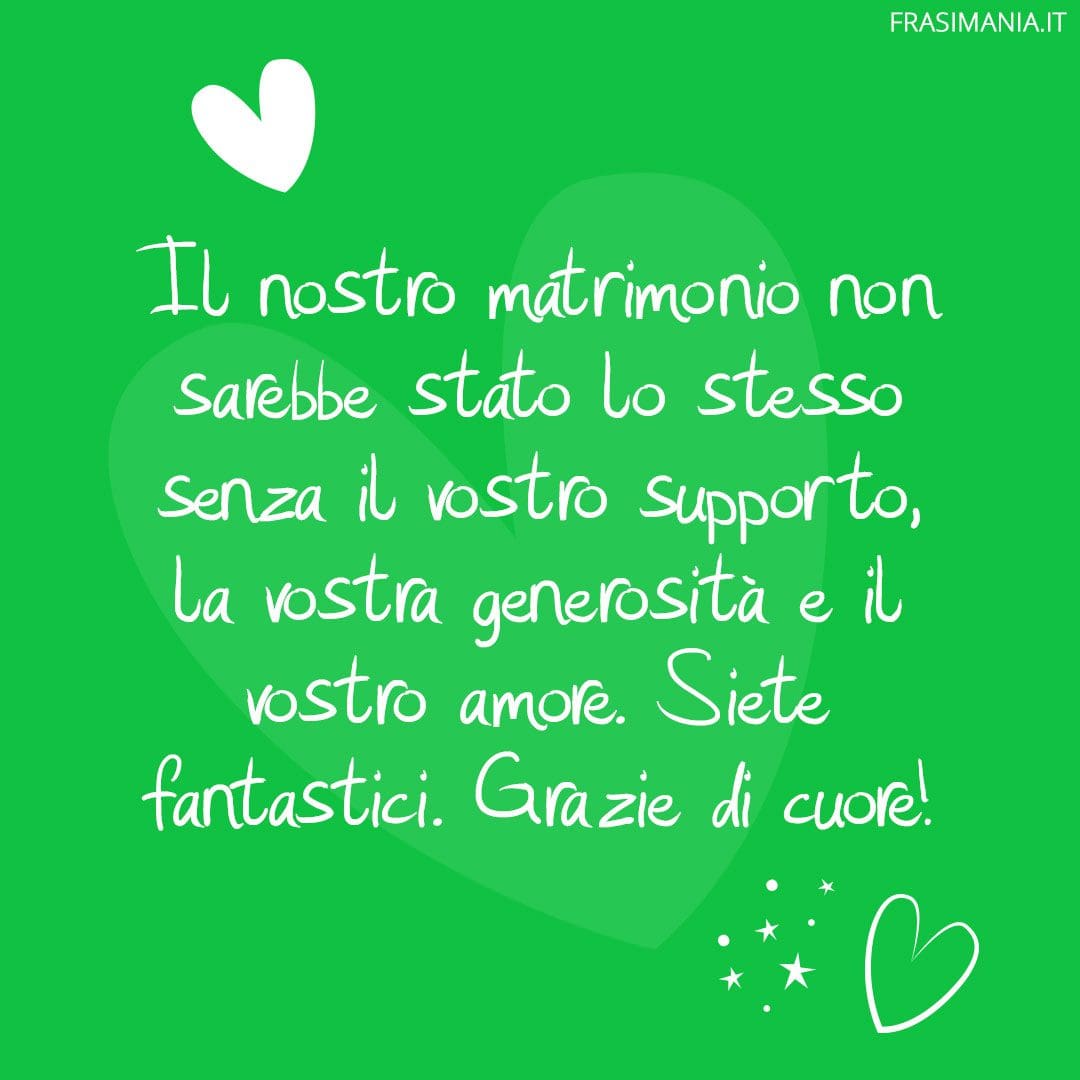 Il nostro matrimonio non sarebbe stato lo stesso senza il vostro supporto, la vostra generosità e il vostro amore. Siete fantastici. Grazie di cuore!