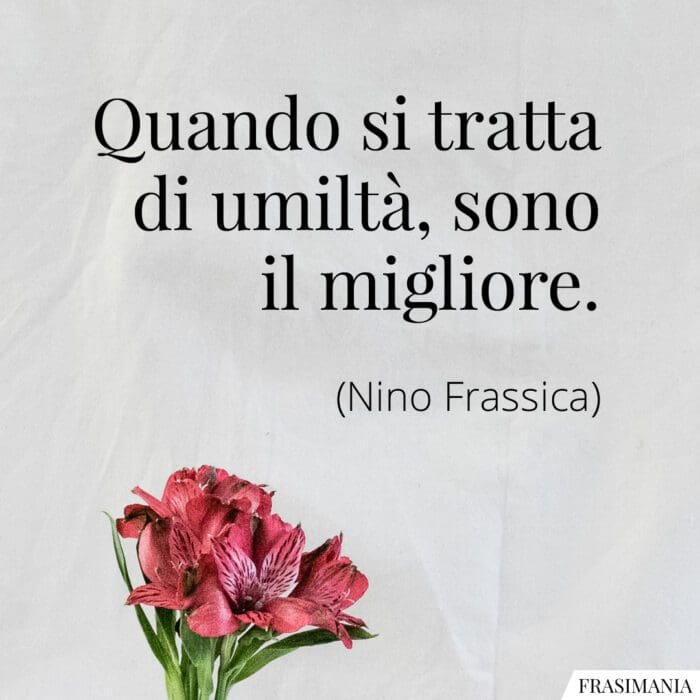 Quando si tratta di umiltà, sono il migliore.