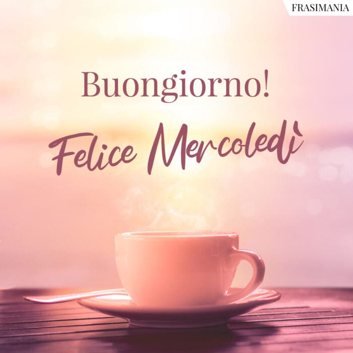 Buongiorno! Felice Mercoledì.