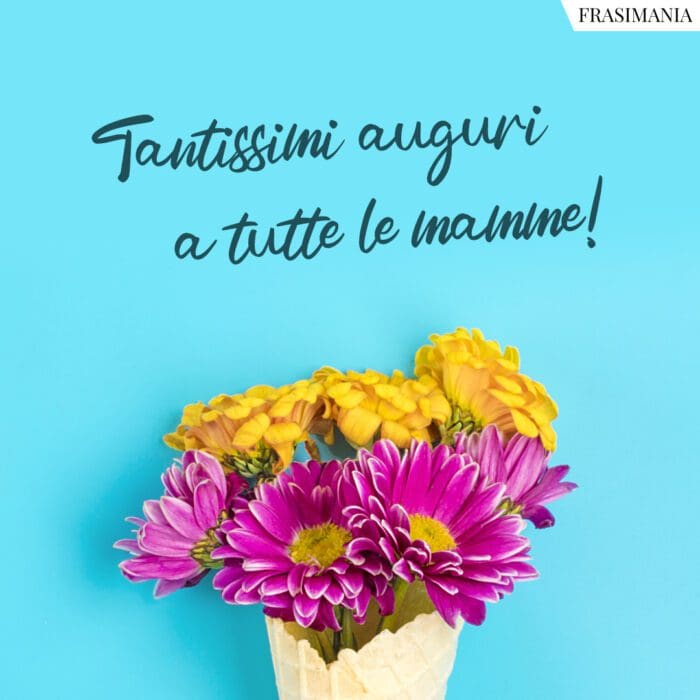 Tantissimi auguri a tutte le mamme!