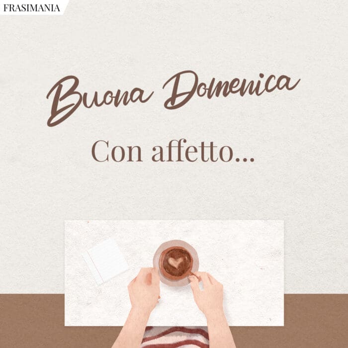 Buona Domenica. Con affetto…
