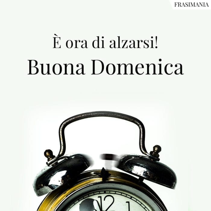 È ora di alzarsi! Buona Domenica.