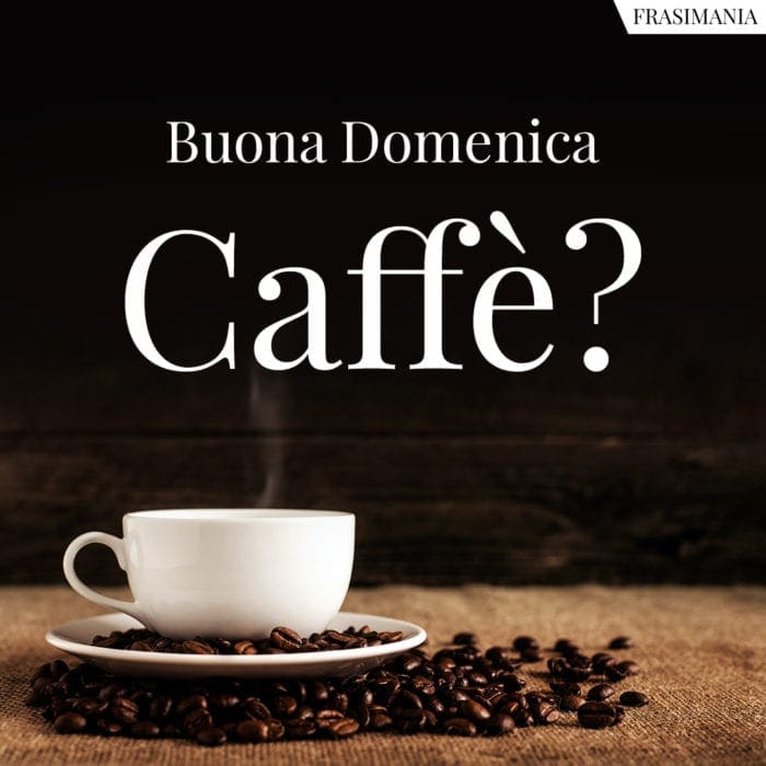 Buona Domenica. Caffè?