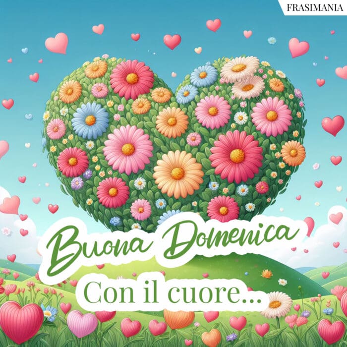 Buona Domenica. Con il cuore…