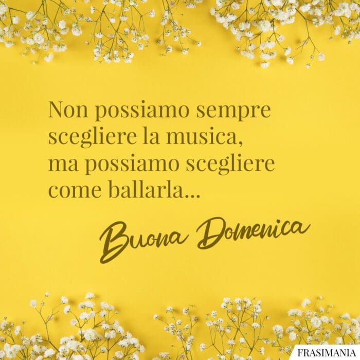 Non possiamo sempre scegliere la musica, ma possiamo scegliere come ballarla… Buona Domenica.