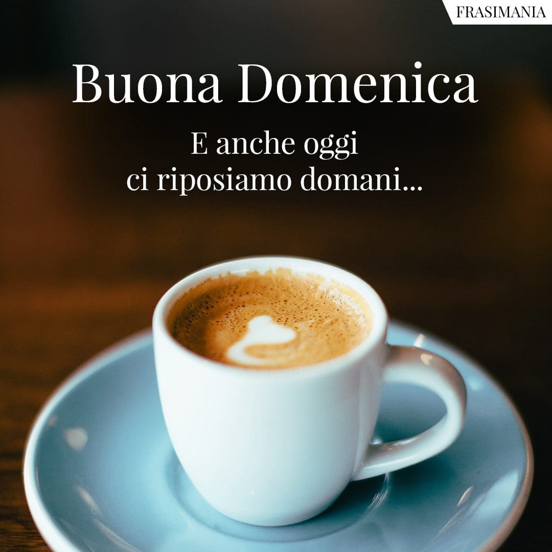 Buona Domenica. E anche oggi ci risposiamo domani...