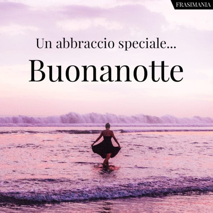 Un abbraccio speciale… Buonanotte.