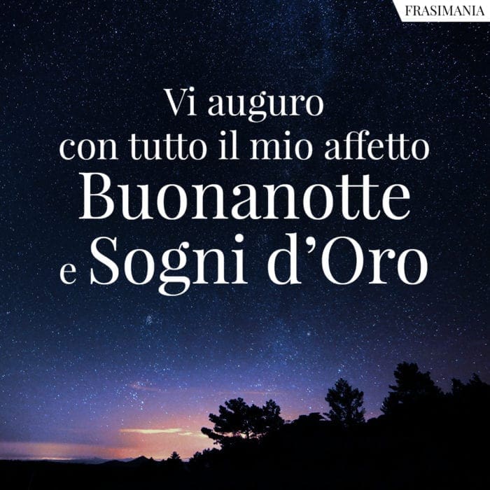 Vi auguro con tutto il mio affetto Buonanotte e Sogni d'Oro.