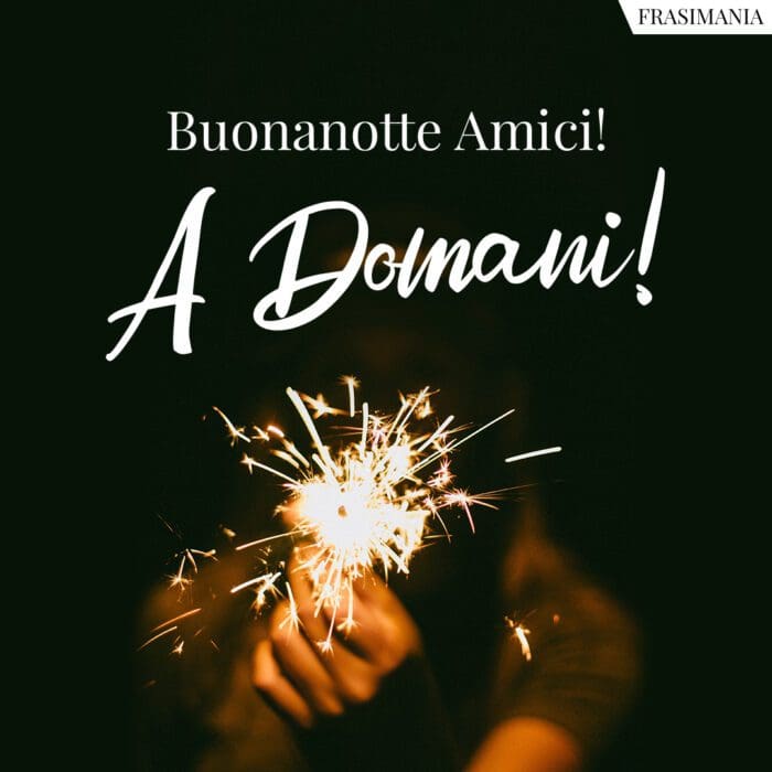 Buonanotte Amici! A Domani!