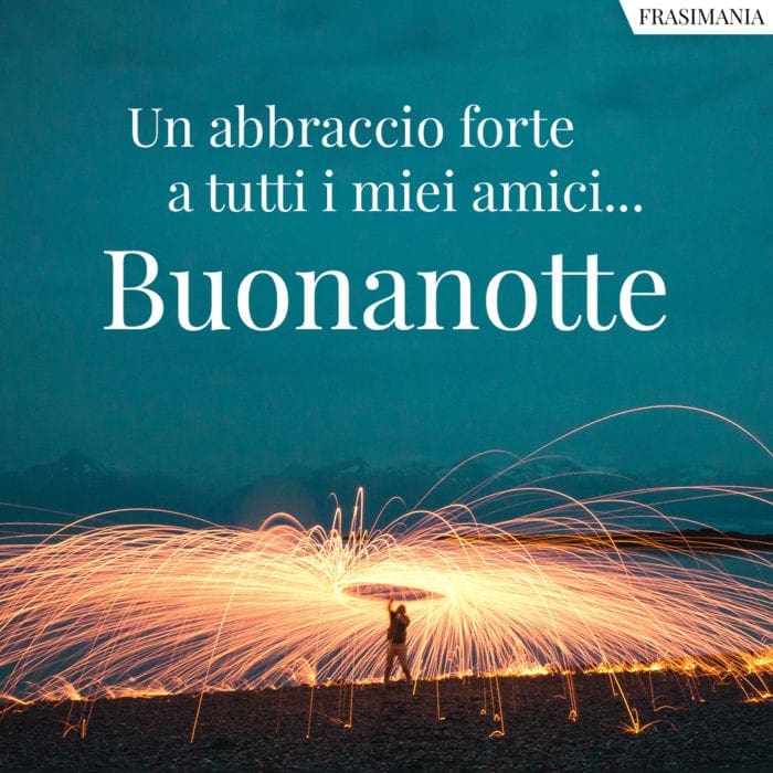 Buonanotte amici abbraccio forte