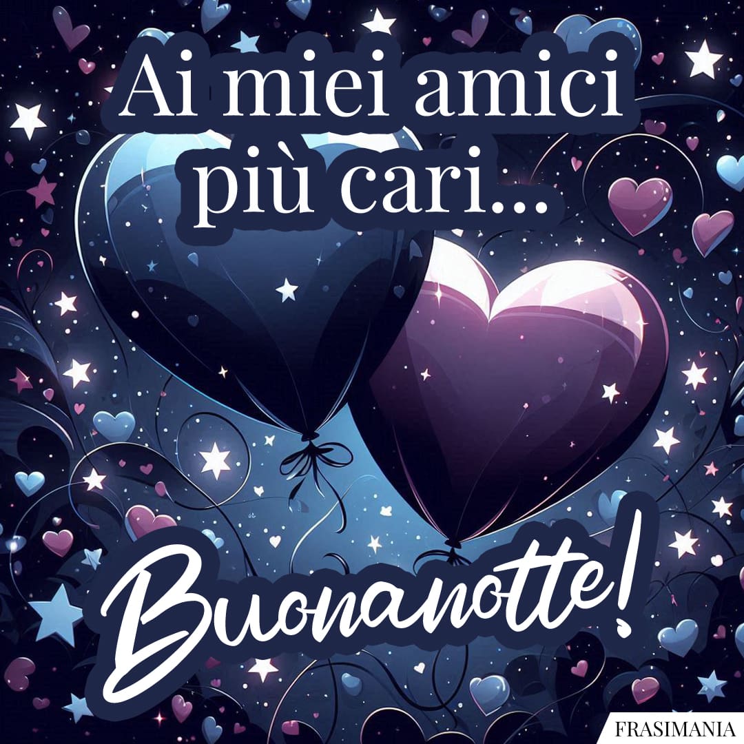 Ai miei amici più cari... Buonanotte!