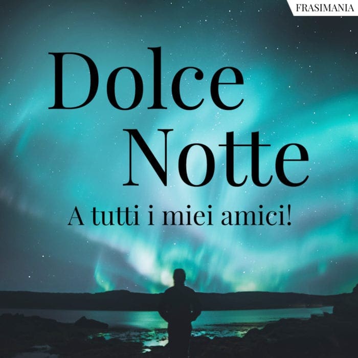 Dolce Notte a tutti i miei amici!