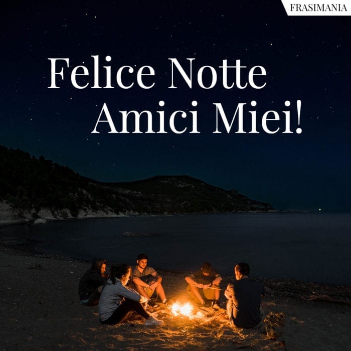 Felice Notte Amici Miei!