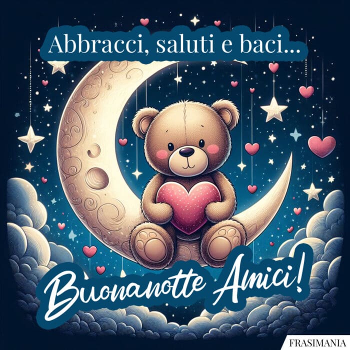 Abbracci, saluti e baci... Buonanotte Amici!