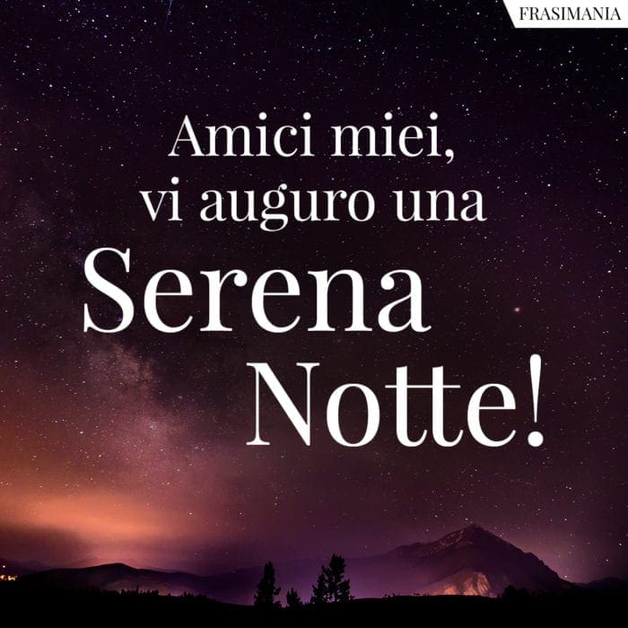 Amici miei, vi auguro una Serena Notte!