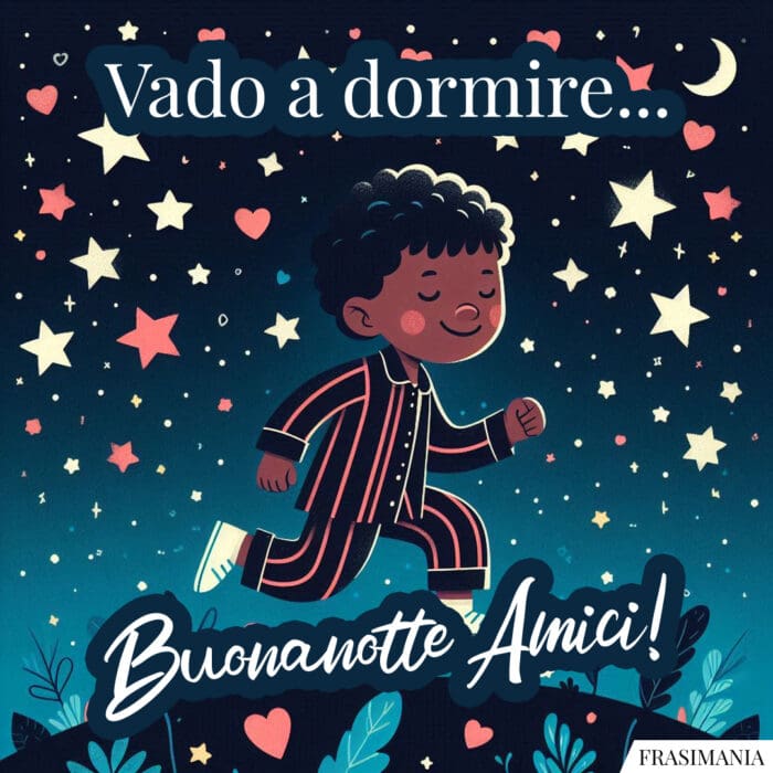 Vado a dormire... Buonanotte Amici!