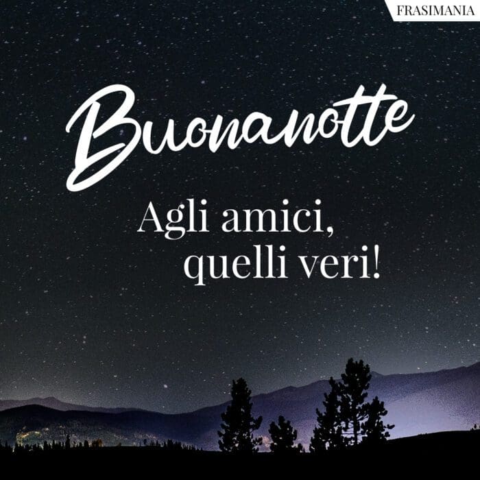 Buonanotte amici veri