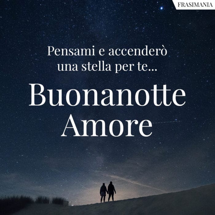 Pensami e accenderò una stella per te... Buonanotte Amore.