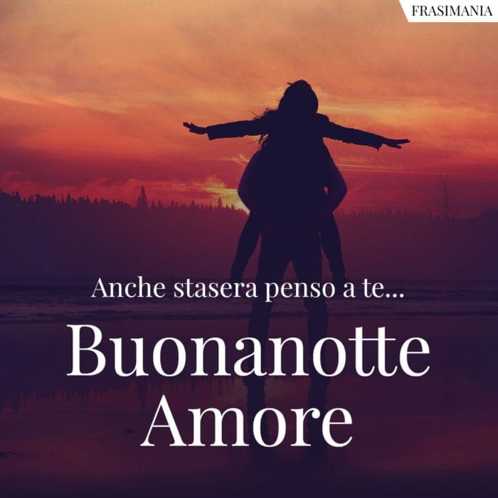 Anche stasera penso a te… Buonanotte Amore.