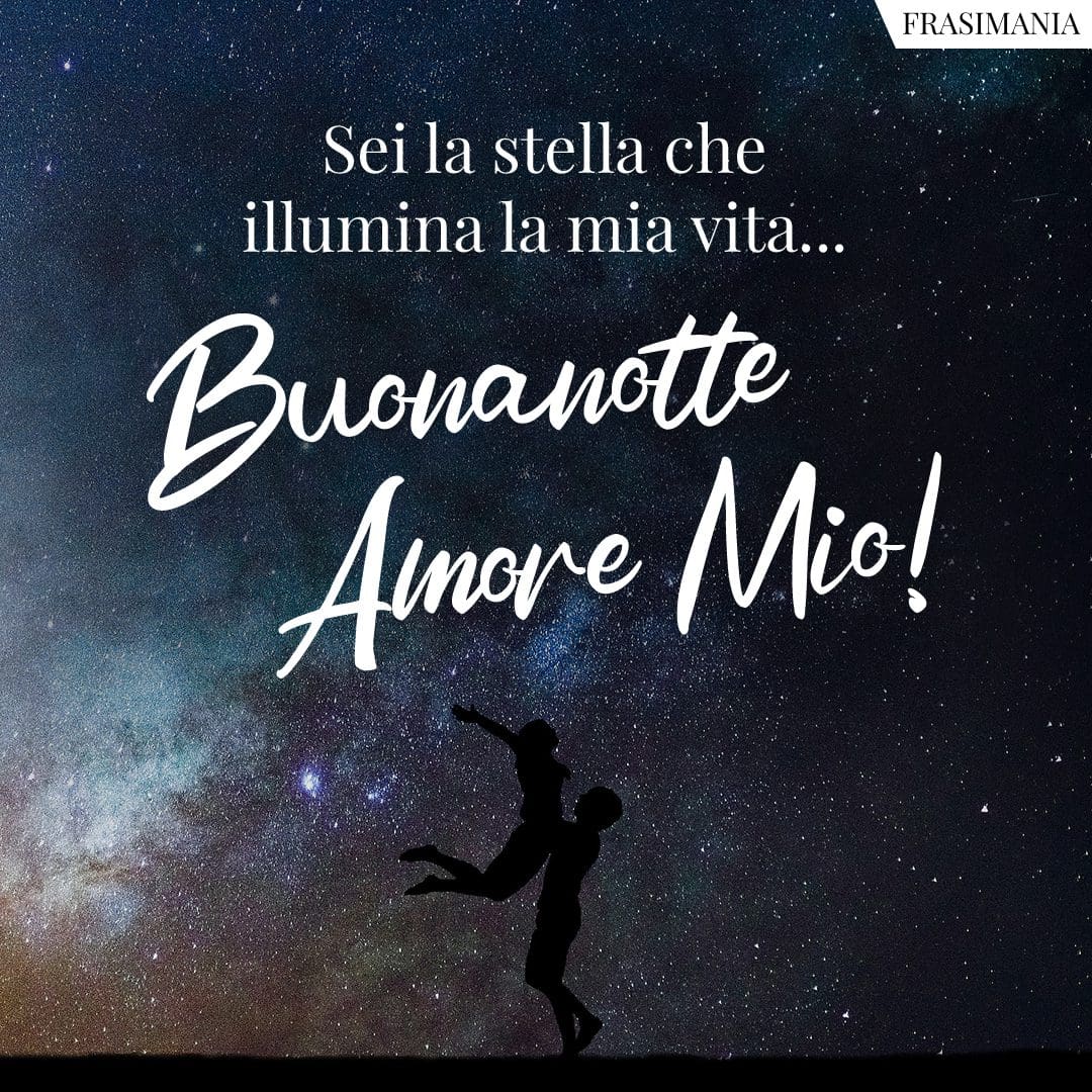 Sei la stella che illumina la mia vita... Buonanotte Amore Mio!