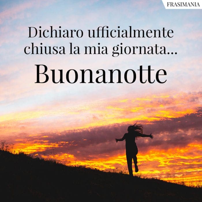 Dichiaro ufficialmente chiusa la mia giornata… Buonanotte.