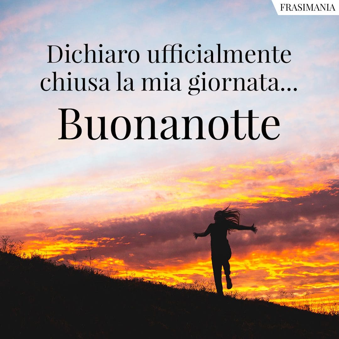 Dichiaro ufficialmente chiusa la mia giornata... Buonanotte.