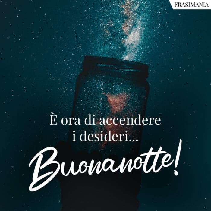 È ora di accendere i desideri… Buonanotte!