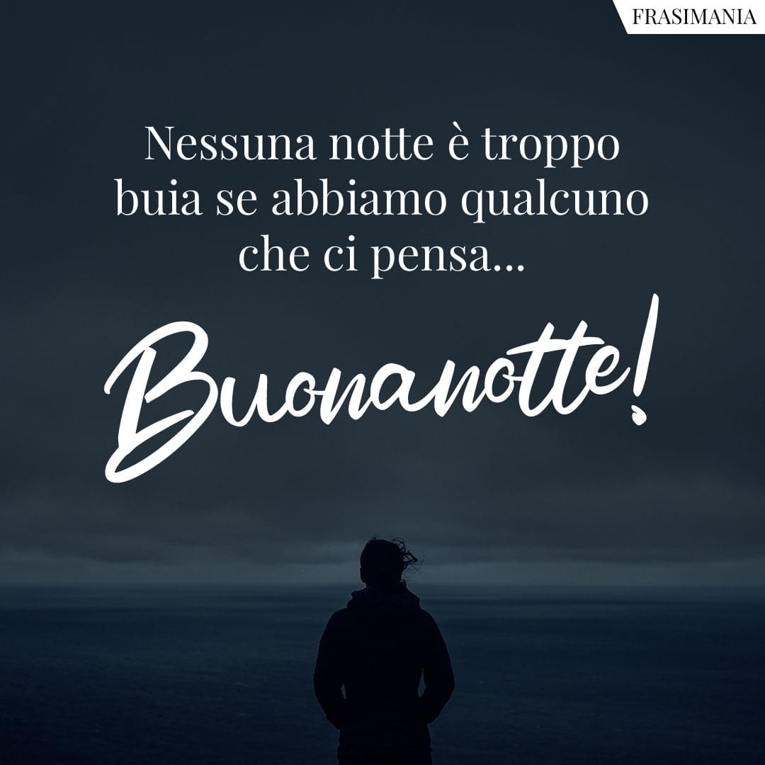 Nessuna notte è troppo buia se abbiamo qualcuno che ci pensa... Buonanotte!