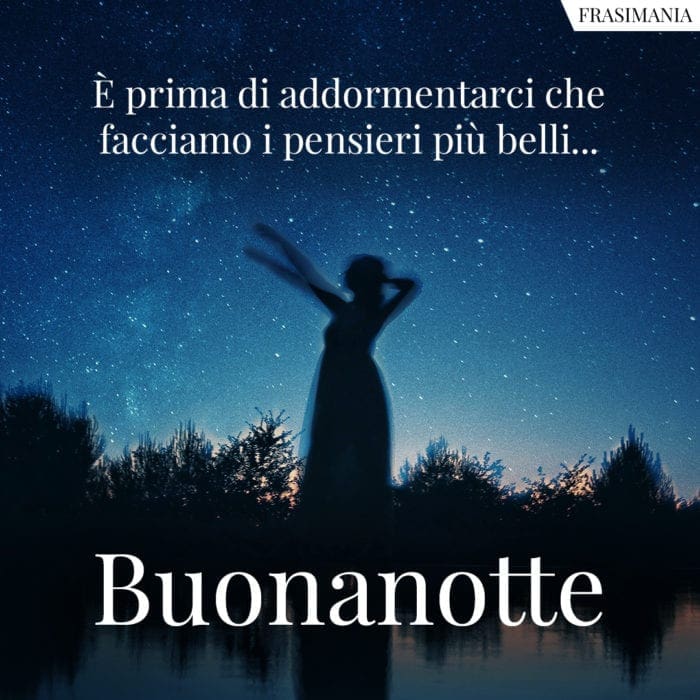 È prima di addormentarci che facciamo i pensieri più belli… Buonanotte.