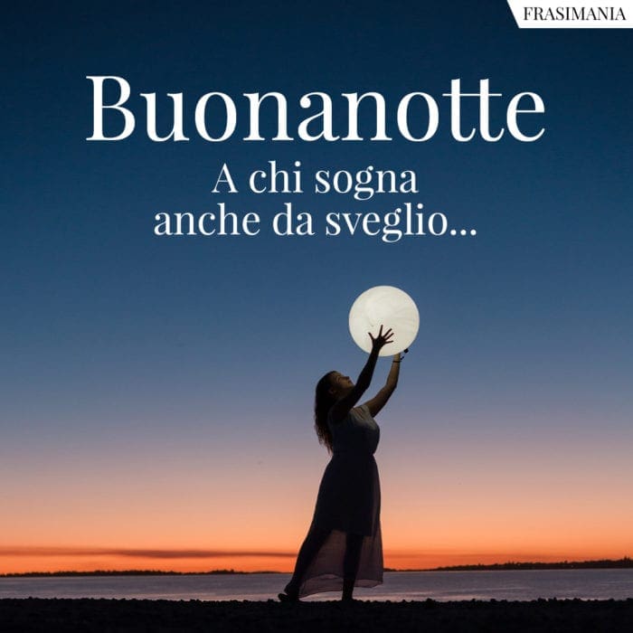 Buonanotte. A chi sogna anche da sveglio…