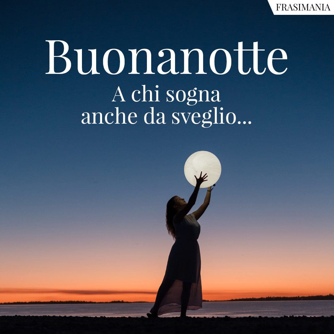 Buonanotte. A chi sogna anche da sveglio...