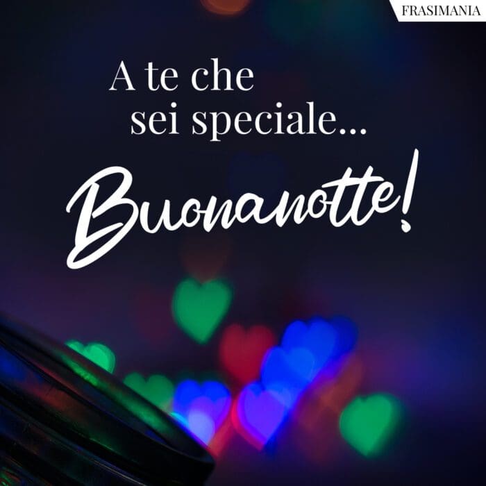A te che sei speciale… Buonanotte!