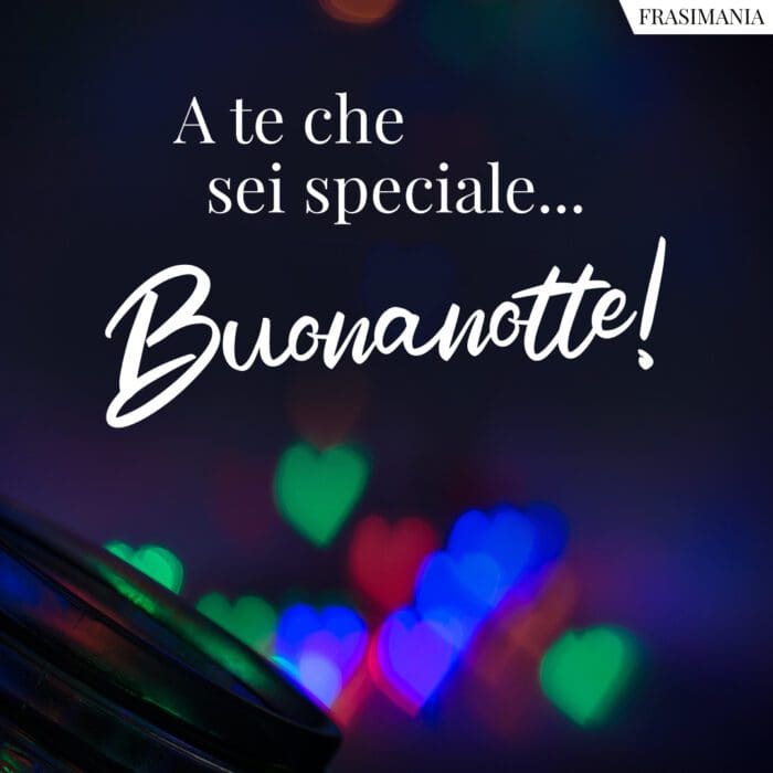 A te che sei speciale... Buonanotte!