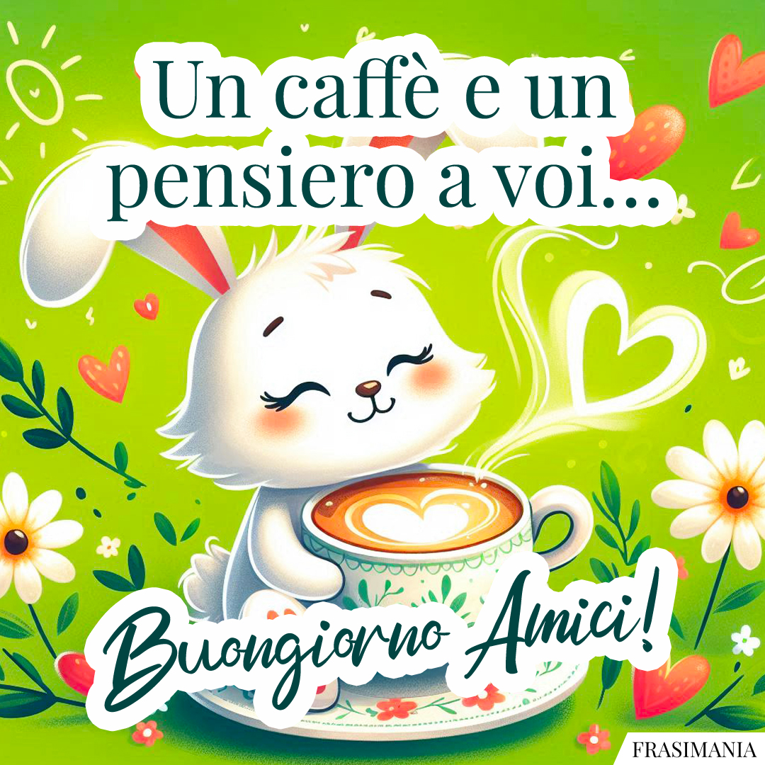 Un caffè e un pensiero a voi… Buongiorno Amici!
