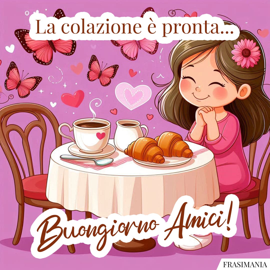 La colazione è pronta... Buongiorno Amici!
