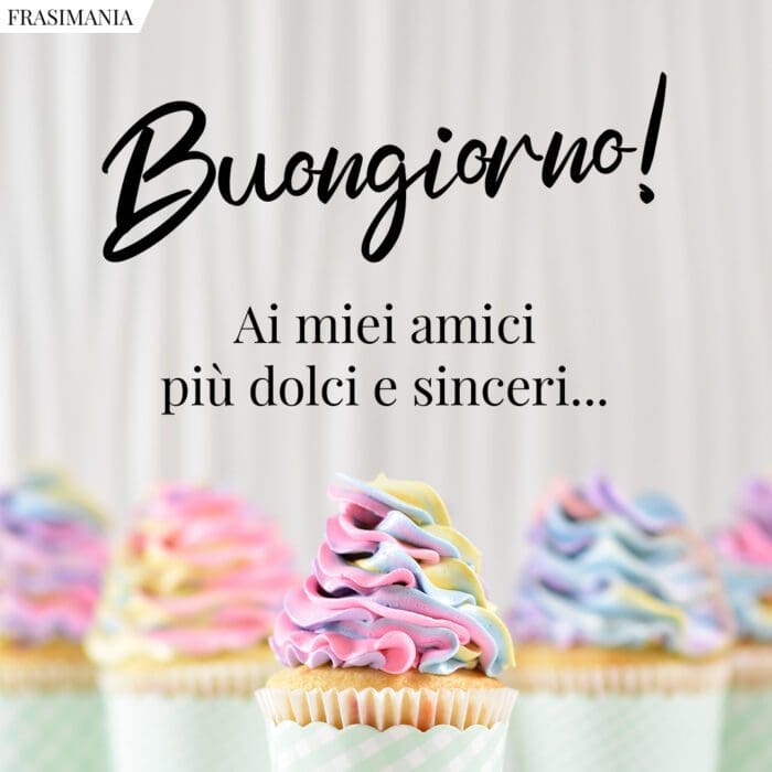 Buongiorno! Ai miei amici più dolci e sinceri...