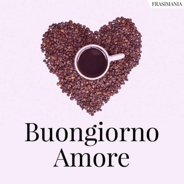 Buongiorno Amore.