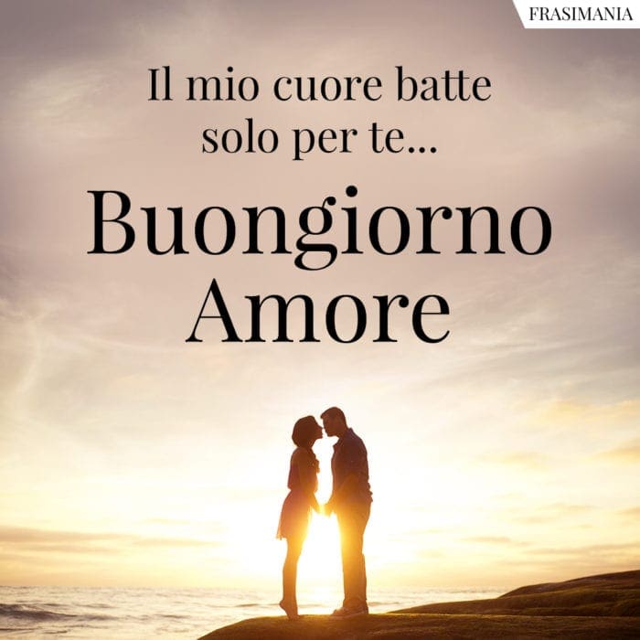 Buongiorno amore cuore batte