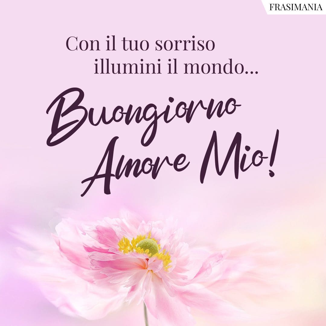 Con il tuo sorriso illumini il mondo... Buongiorno Amore Mio!