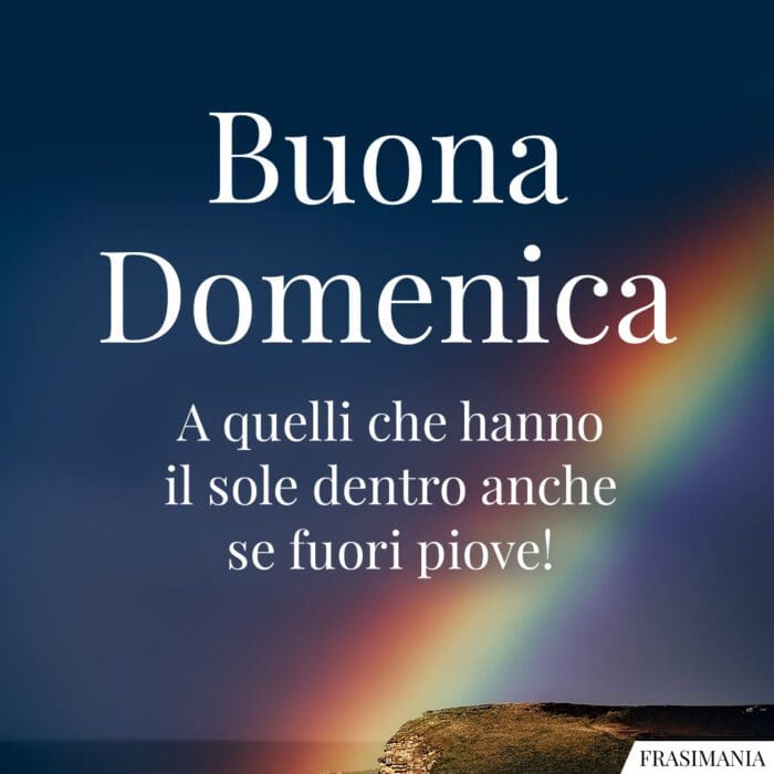 Buona Domenica a quelli che hanno il sole dentro anche se fuori piove!